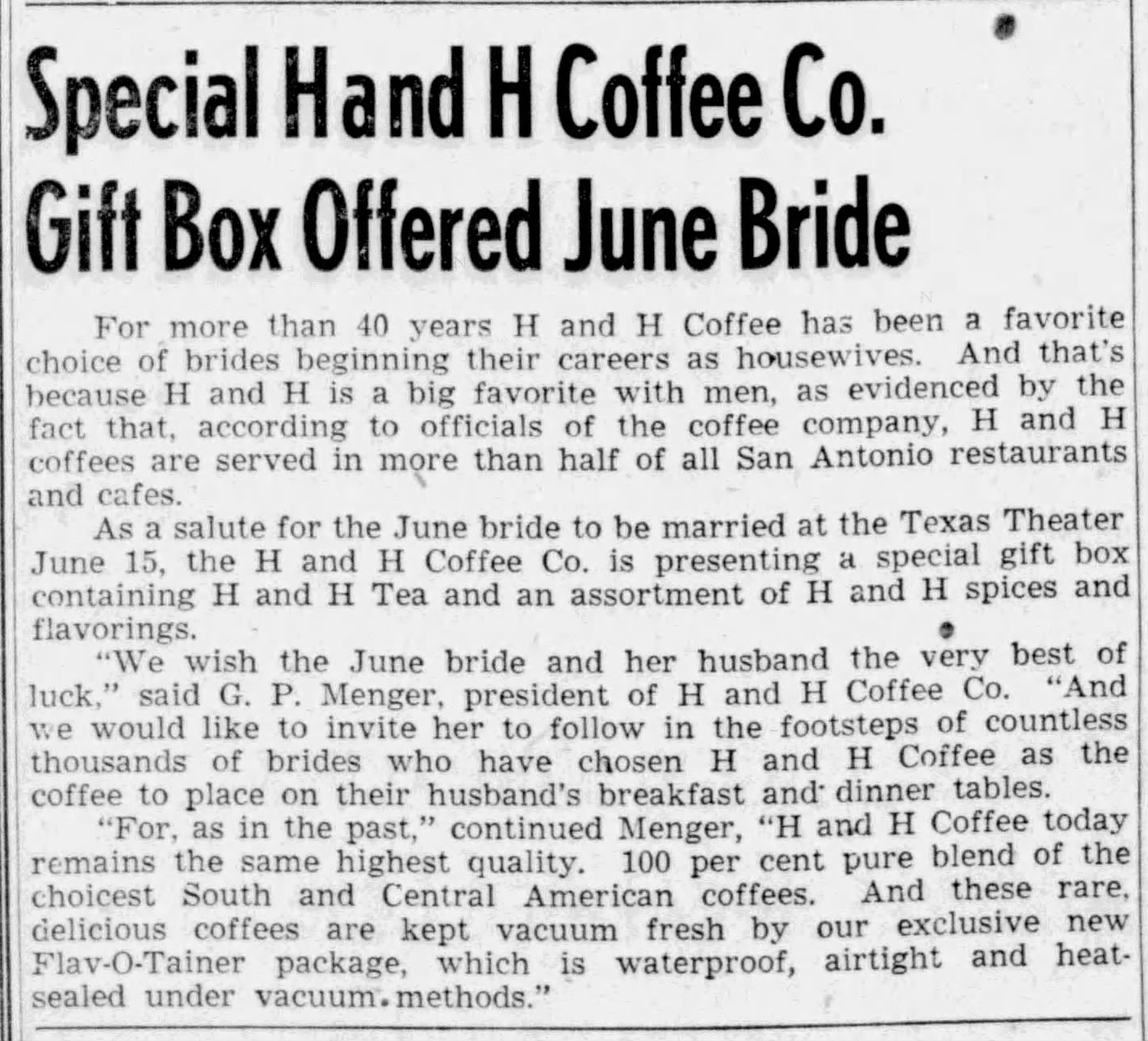The News (San Antonio), 14 Jun 1943, p. 19 — Special H and H Coffee Gift Box for June Bride The News (San Antonio) editorial — "Special H and H Coffee Co. Gift Box Offered June Bride" with G. P. Menger quoted on the company's 40-year tradition and the new Flav-O-Tainer package — 14 June 1943, p. 19