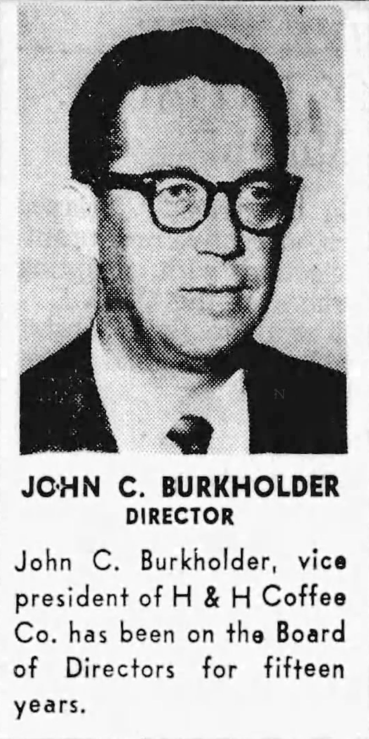 John C. Burkholder — Vice President H and H Coffee Co., 15 Years on Board, San Antonio Light, 20 October 1963 John C. Burkholder — Vice President H and H Coffee Co., 15 Years on Board, San Antonio Light, 20 October 1963